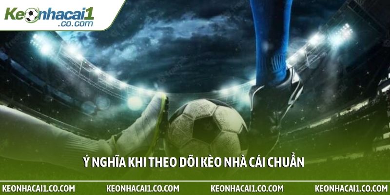 Ý nghĩa khi theo dõi kèo nhà cái chuẩn